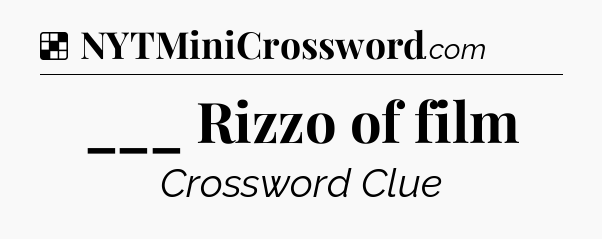Solution: ___ Rizzo of film - NYT Crossword