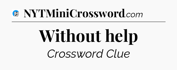 Without help Crossword Clue