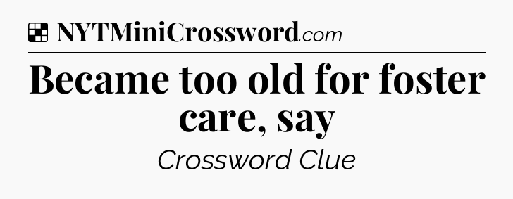 Solution: Became too old for foster care, say - NYT Crossword