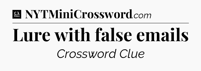 Lure with false emails - LA Times Crossword