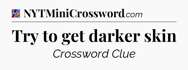 Try to get darker skin Crossword Clue