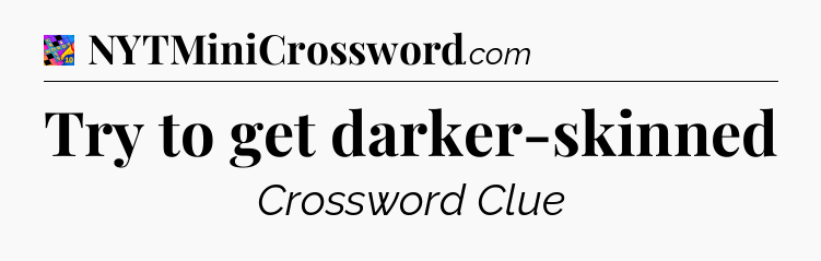 Try to get darker-skinned Crossword Clue