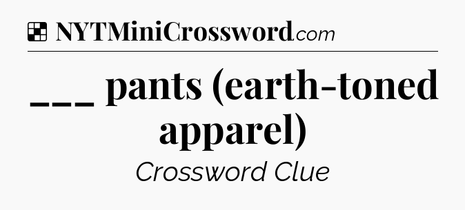 Solution: ___ pants (earth-toned apparel) - NYT Crossword