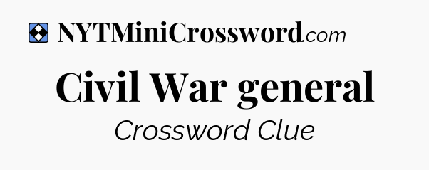 Solution: Civil War general - NYT Mini Crossword