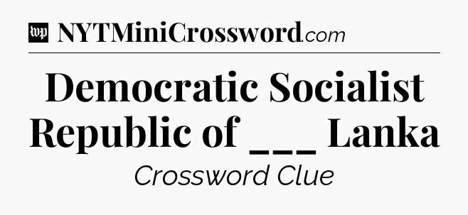 Democratic Socialist Republic of ___ Lanka Crossword Clue