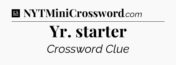 Yr. starter - LA Times Crossword