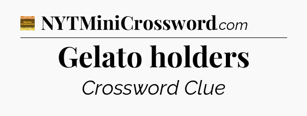 Gelato holders - Eugene Sheffer Crossword