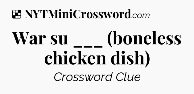 Solution: War su ___ (boneless chicken dish) - NYT Crossword
