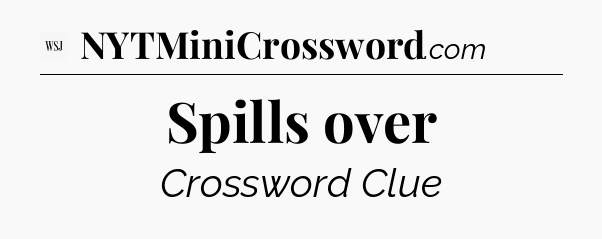 Spills over - WSJ Crossword