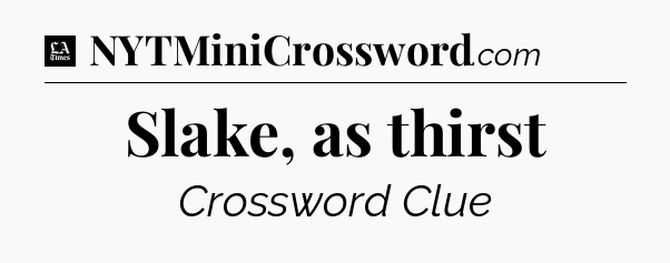 Slake, as thirst - LA Times Crossword
