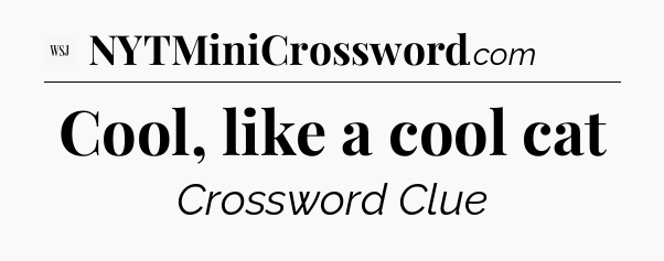 Cool, like a cool cat - WSJ Crossword