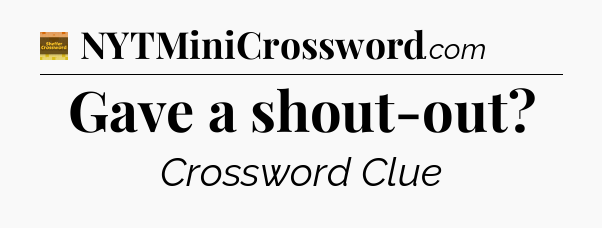 Gave a shout-out - Eugene Sheffer Crossword