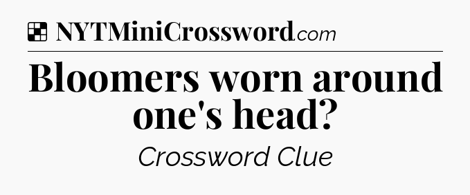 Solution: Bloomers worn around one's head - NYT Crossword