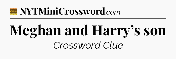 Meghan and Harry’s son crossword clue Eugene Sheffer