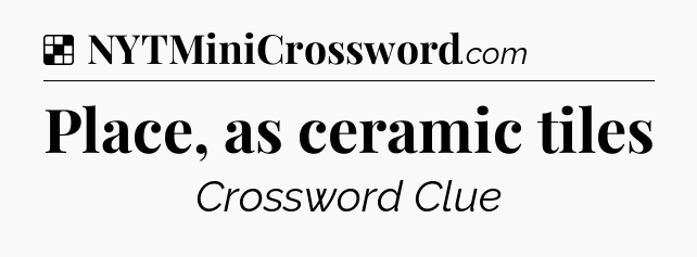 Solution: Place, as ceramic tiles - NYT Crossword