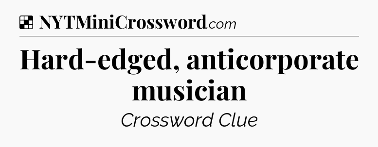 Solution: Hard-edged, anticorporate musician - NYT Crossword