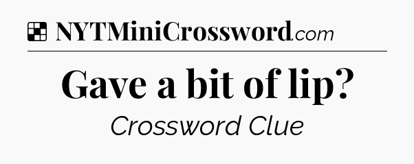 Solution: Gave a bit of lip - NYT Crossword