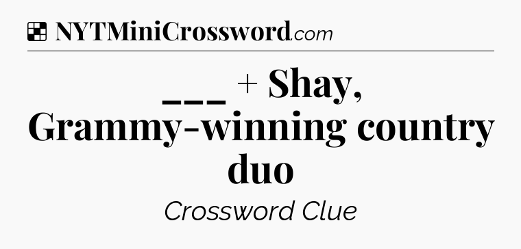Solution: ___ + Shay, Grammy-winning country duo - NYT Crossword