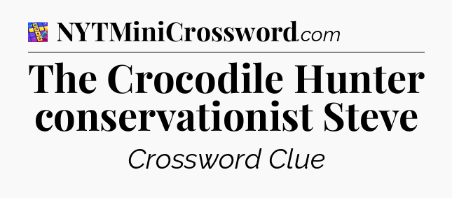 The Crocodile Hunter conservationist Steve Codycross