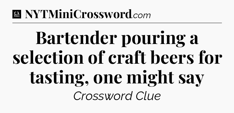 Bartender pouring a selection of craft beers for tasting, one might say - LA Times Crossword
