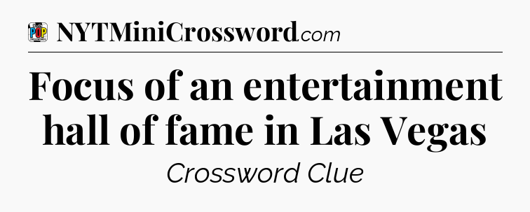 Focus of an entertainment hall of fame in Las Vegas Crossword Clue