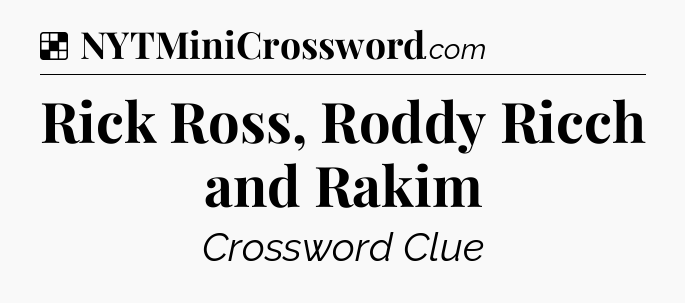 Solution: Rick Ross, Roddy Ricch and Rakim - NYT Crossword