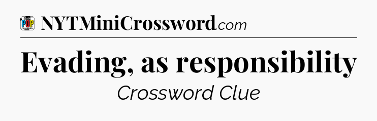 Evading, as responsibility Crossword Clue
