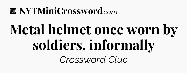 Metal helmet once worn by soldiers, informally Crossword Clue