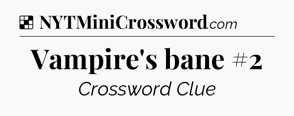 Solution: Vampire's bane #2 - NYT Crossword