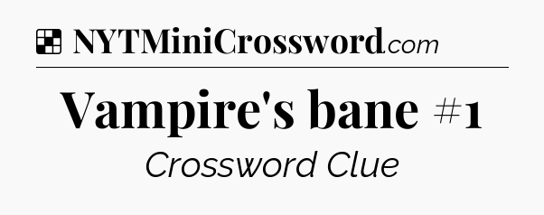 Solution: Vampire's bane #1 - NYT Crossword