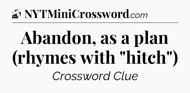 Abandon, as a plan (rhymes with 