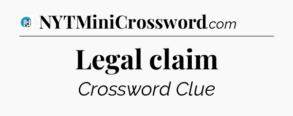 Legal claim Crossword Clue