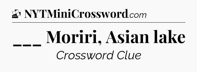 ___ Moriri, Asian lake - Daily Themed Classic Crossword
