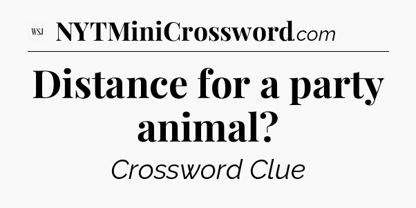 Distance for a party animal - WSJ Crossword