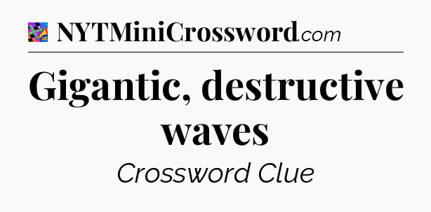 Gigantic, destructive waves Crossword Clue
