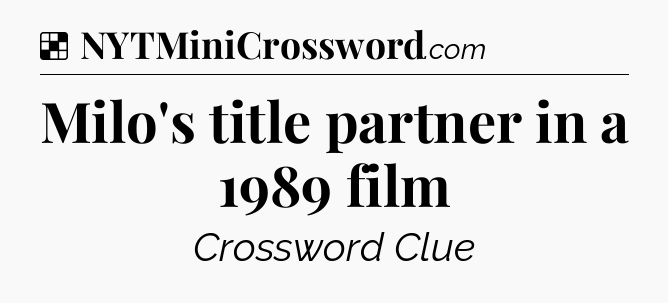 Solution: Milo's title partner in a 1989 film - NYT Crossword