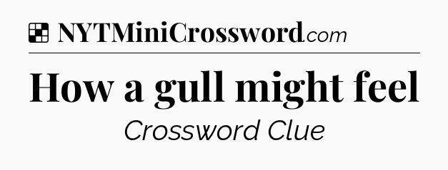 Solution: How a gull might feel - NYT Crossword