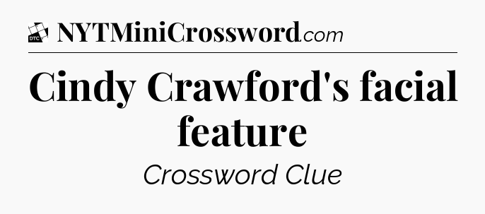 Cindy Crawford's facial feature - Daily Themed Classic Crossword