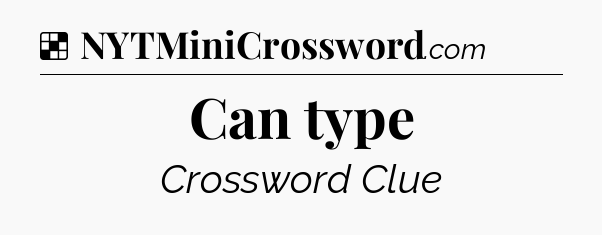 Solution: Can type - NYT Crossword