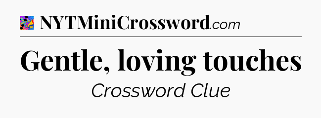 Gentle, loving touches Crossword Clue