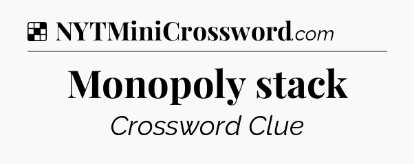 Solution: Monopoly stack - NYT Crossword