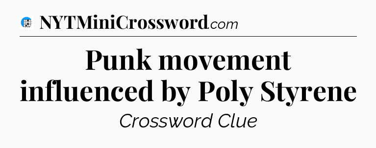 Punk movement influenced by Poly Styrene Crossword Clue