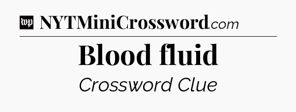 Blood fluid Crossword Clue