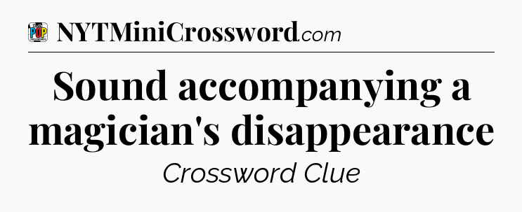 Sound accompanying a magician's disappearance Crossword Clue