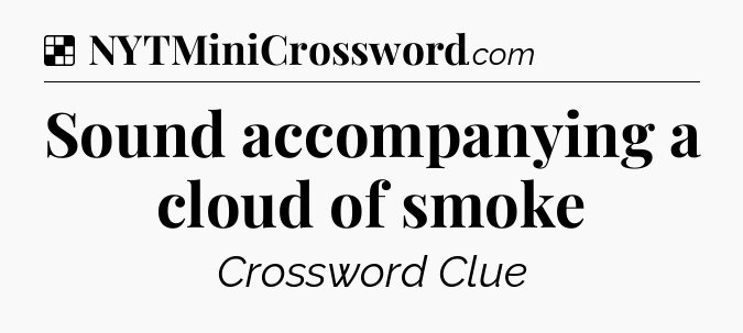 Solution: Sound accompanying a cloud of smoke - NYT Crossword