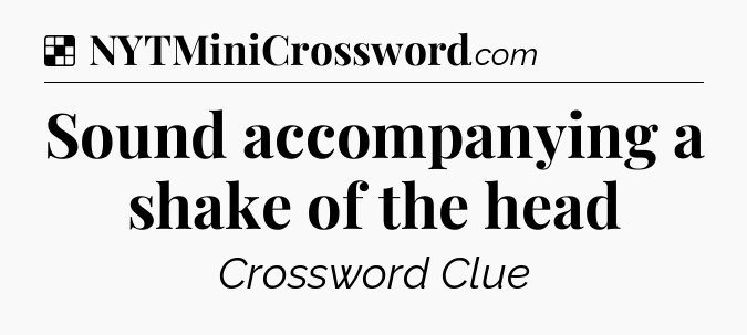 Solution: Sound accompanying a shake of the head - NYT Crossword