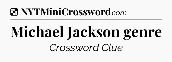 Solution: Michael Jackson genre - NYT Crossword