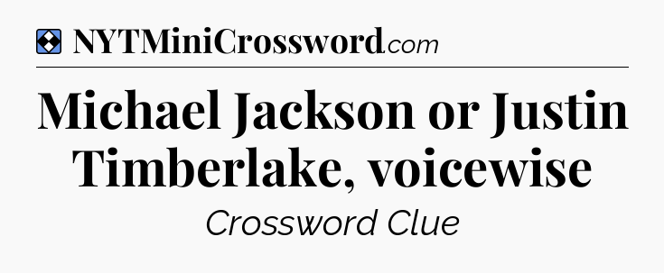 Solution: Michael Jackson or Justin Timberlake, voicewise - NYT Mini Crossword