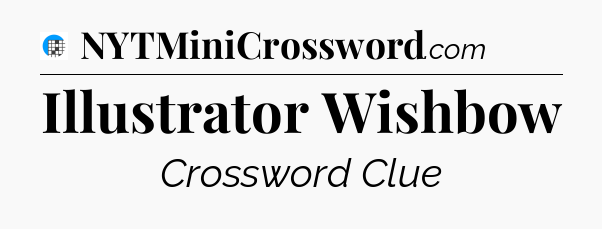 Illustrator Wishbow Crossword Clue