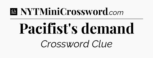 Pacifist's demand - LA Times Crossword